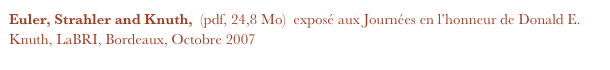 Euler, Strahler and Knuth,  (pdf, 24,8 Mo)  exposé aux Journées en l’honneur de Donald E. Knuth, LaBRI, Bordeaux, Octobre 2007
